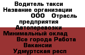 Водитель такси › Название организации ­ Shabby Chik, ООО › Отрасль предприятия ­ Автоперевозки › Минимальный оклад ­ 60 000 - Все города Работа » Вакансии   . Удмуртская респ.,Глазов г.